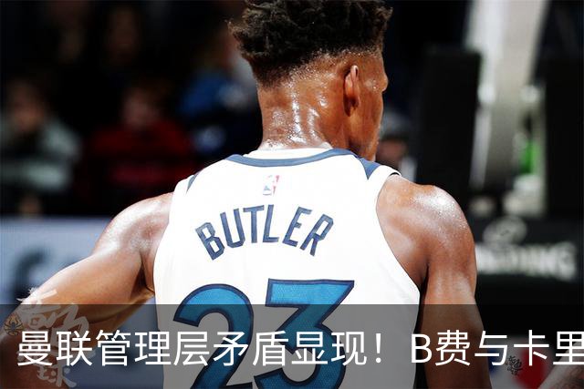 曼联管理层矛盾显现！B费与卡里克各执一词
